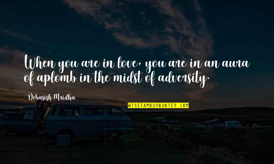 Aura Quotes By Debasish Mridha: When you are in love, you are in