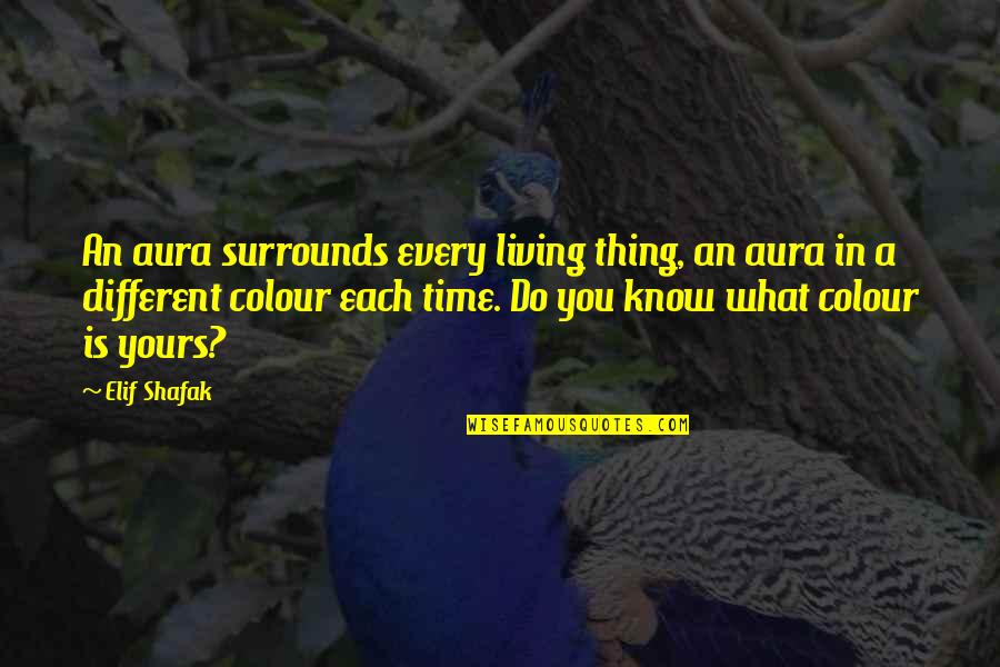 Aura Quotes By Elif Shafak: An aura surrounds every living thing, an aura