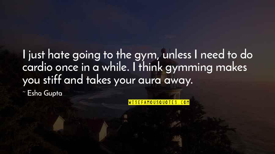 Aura Quotes By Esha Gupta: I just hate going to the gym, unless