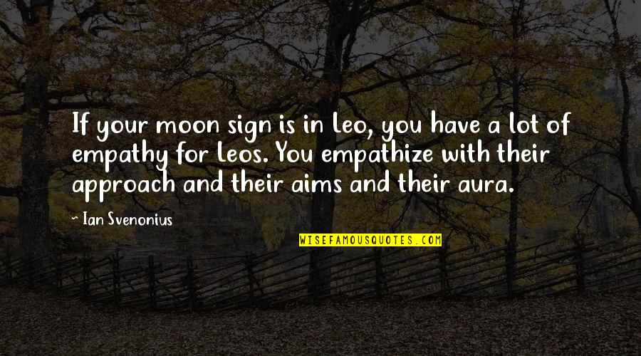 Aura Quotes By Ian Svenonius: If your moon sign is in Leo, you Aura Quotes By Ian Svenonius: If your moon sign is in Leo, you
