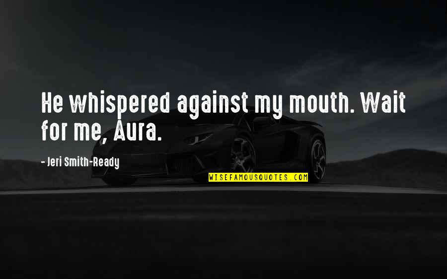 Aura Quotes By Jeri Smith-Ready: He whispered against my mouth. Wait for me,
