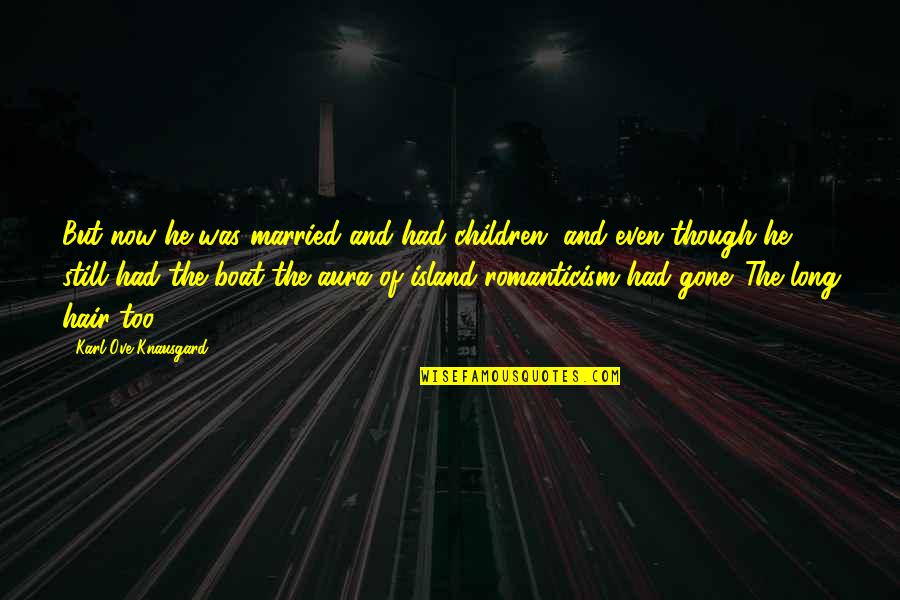 Aura Quotes By Karl Ove Knausgard: But now he was married and had children, Aura Quotes By Karl Ove Knausgard: But now he was married and had children,