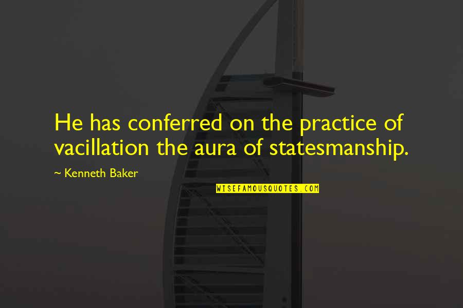 Aura Quotes By Kenneth Baker: He has conferred on the practice of vacillation