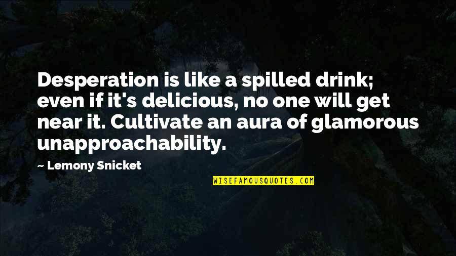 Aura Quotes By Lemony Snicket: Desperation is like a spilled drink; even if