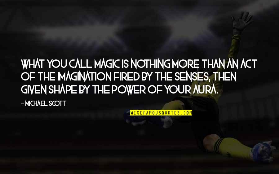 Aura Quotes By Michael Scott: What you call magic is nothing more than