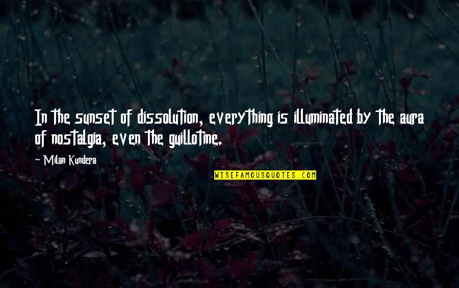 Aura Quotes By Milan Kundera: In the sunset of dissolution, everything is illuminated