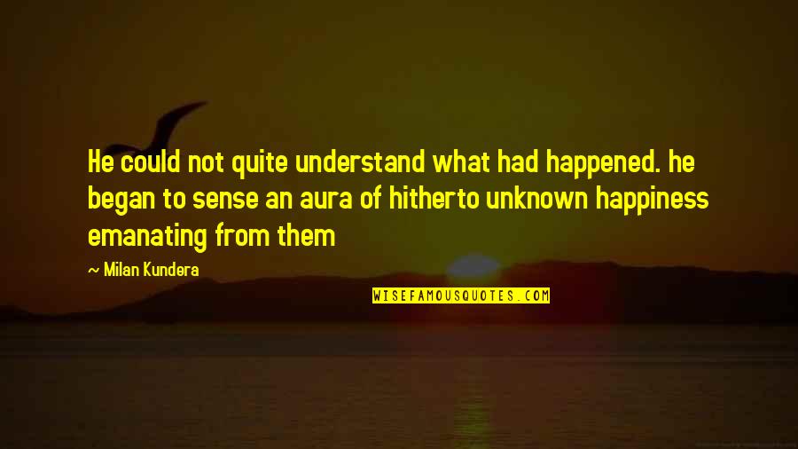 Aura Quotes By Milan Kundera: He could not quite understand what had happened.