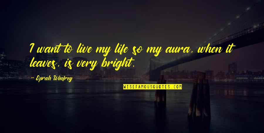 Aura Quotes By Oprah Winfrey: I want to live my life so my
