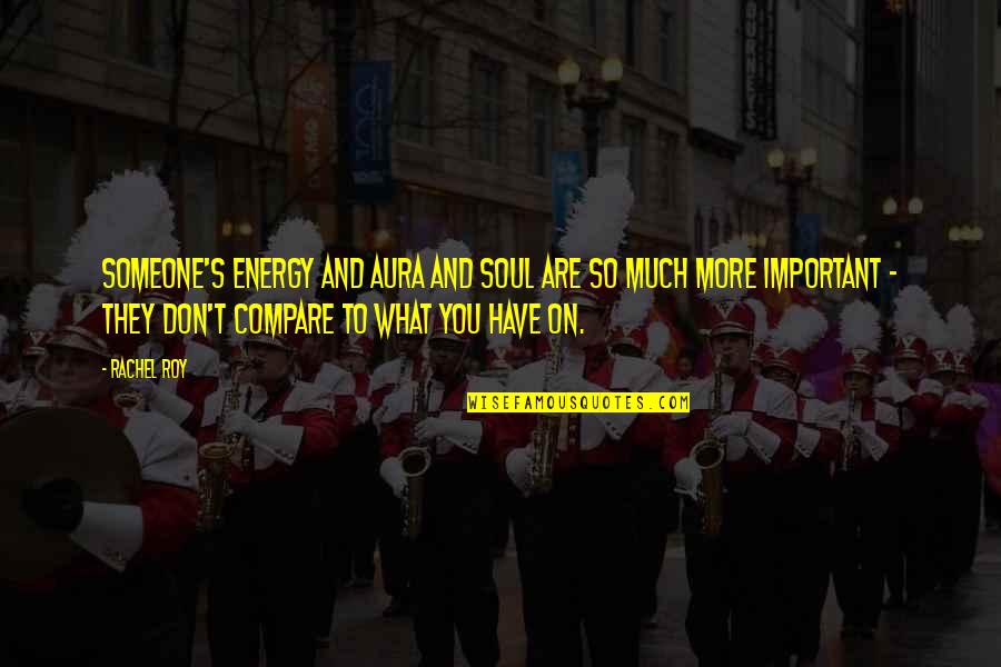 Aura Quotes By Rachel Roy: Someone's energy and aura and soul are so Aura Quotes By Rachel Roy: Someone's energy and aura and soul are so