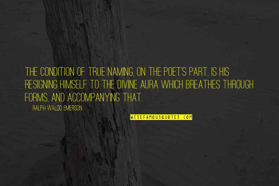 Aura Quotes By Ralph Waldo Emerson: The condition of true naming, on the poet's