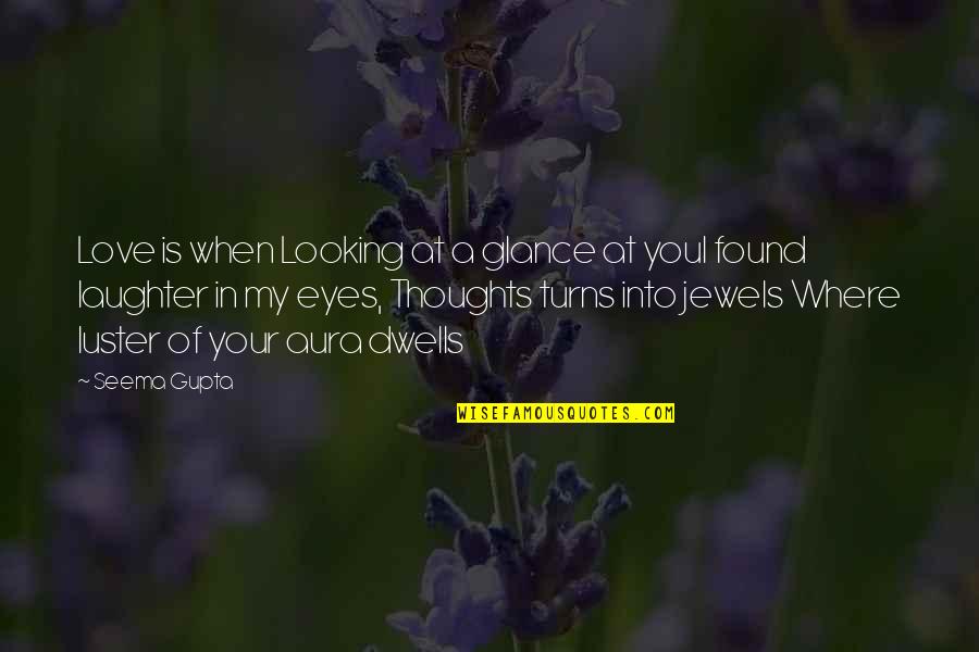 Aura Quotes By Seema Gupta: Love is when Looking at a glance at