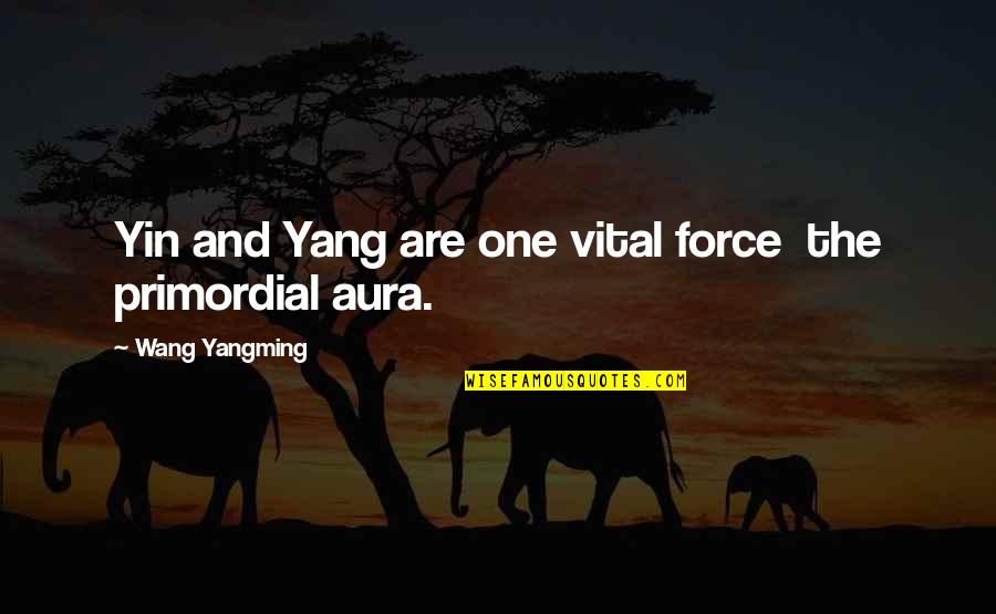 Aura Quotes By Wang Yangming: Yin and Yang are one vital force the