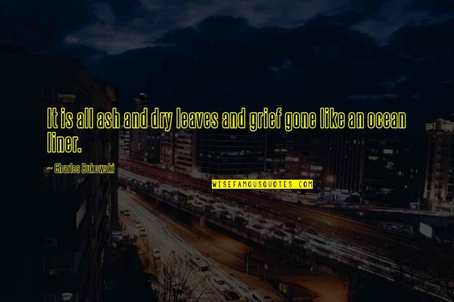 Aurae Phiala Quotes By Charles Bukowski: It is all ash and dry leaves and Aurae Phiala Quotes By Charles Bukowski: It is all ash and dry leaves and