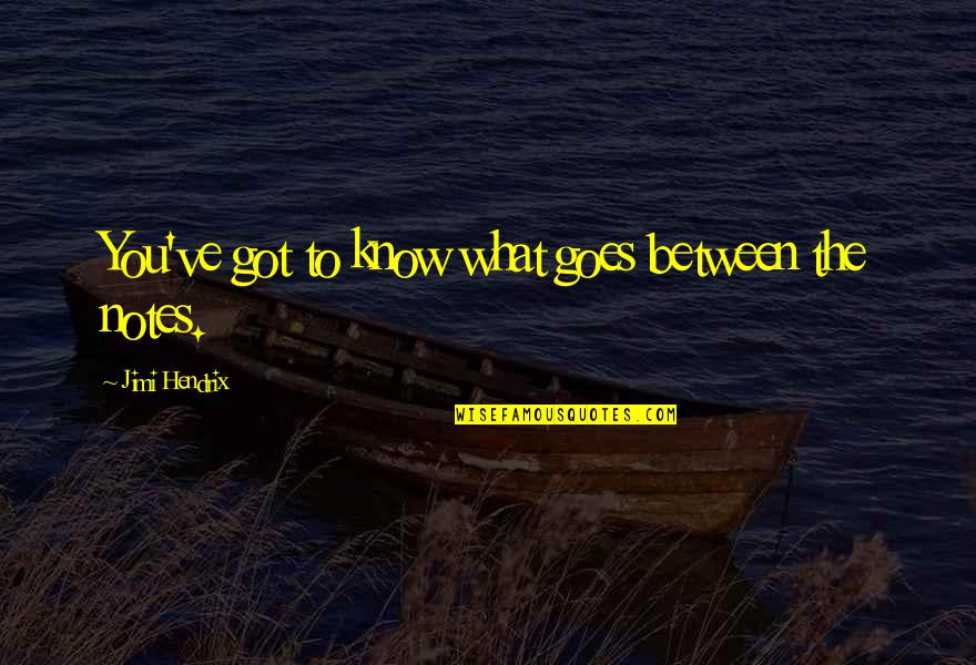 Aurae Phiala Quotes By Jimi Hendrix: You've got to know what goes between the Aurae Phiala Quotes By Jimi Hendrix: You've got to know what goes between the