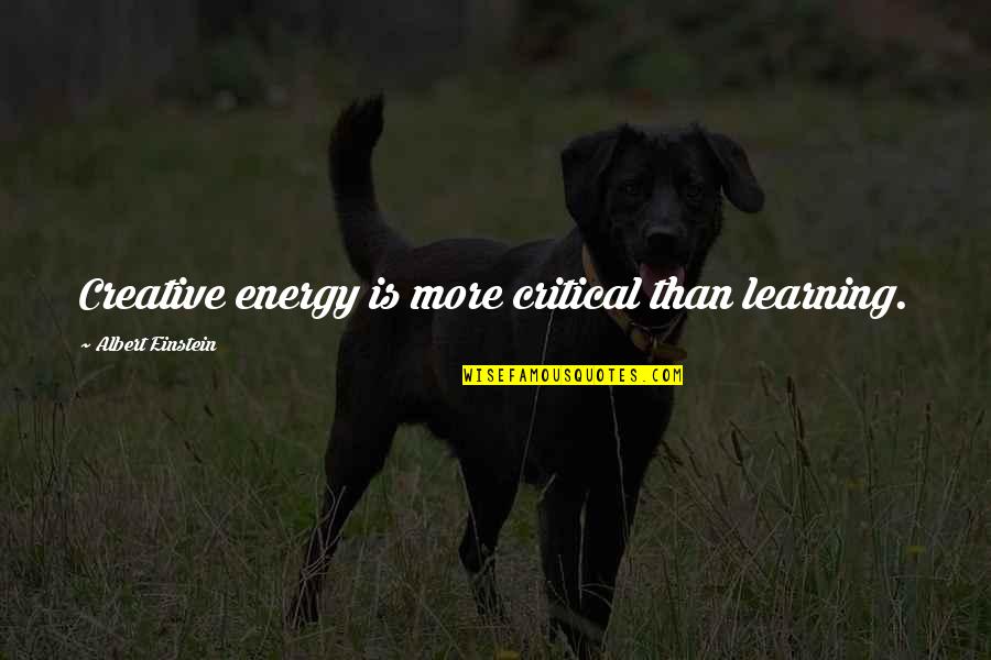 Aurae Quotes By Albert Einstein: Creative energy is more critical than learning.