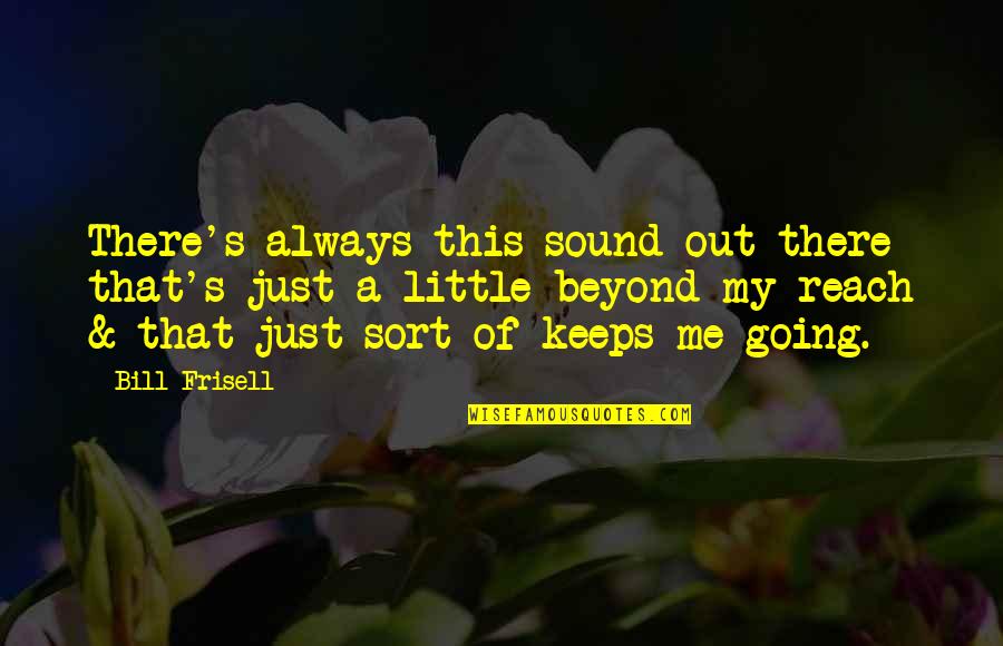 Aurae Quotes By Bill Frisell: There's always this sound out there that's just