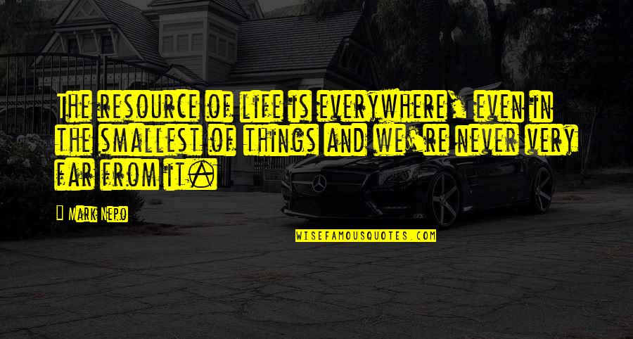 Aurais Du Quotes By Mark Nepo: The resource of life is everywhere, even in