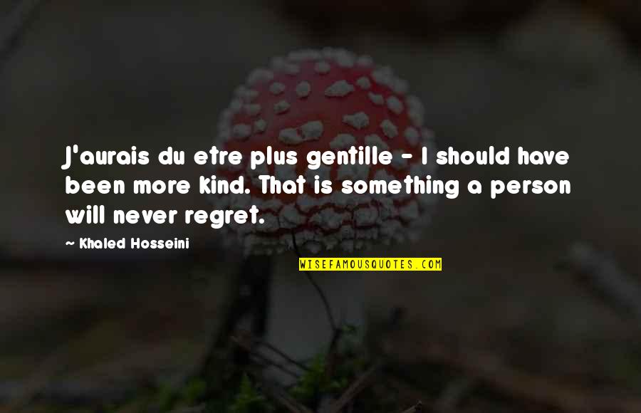 Aurais Quotes By Khaled Hosseini: J'aurais du etre plus gentille - I should Aurais Quotes By Khaled Hosseini: J'aurais du etre plus gentille - I should