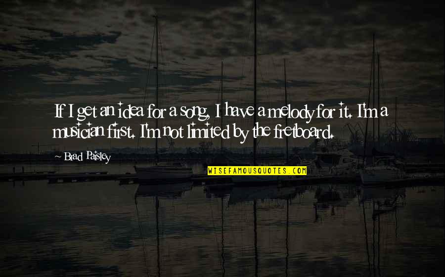Aurait Quotes By Brad Paisley: If I get an idea for a song, Aurait Quotes By Brad Paisley: If I get an idea for a song,