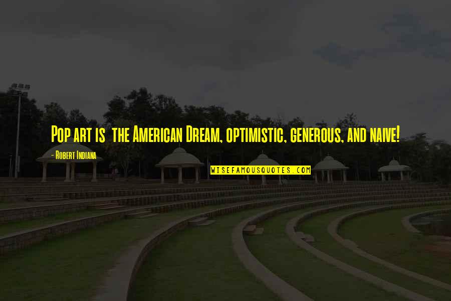 Aurakzai Agency Quotes By Robert Indiana: Pop art is the American Dream, optimistic, generous, Aurakzai Agency Quotes By Robert Indiana: Pop art is the American Dream, optimistic, generous,