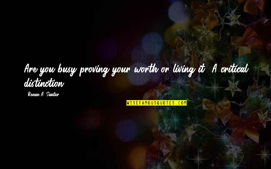 Aurally Pronunciation Quotes By Renae A. Sauter: Are you busy proving your worth or living