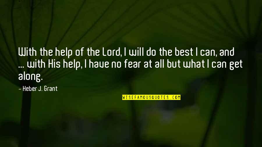 Aurandole Quotes By Heber J. Grant: With the help of the Lord, I will Aurandole Quotes By Heber J. Grant: With the help of the Lord, I will