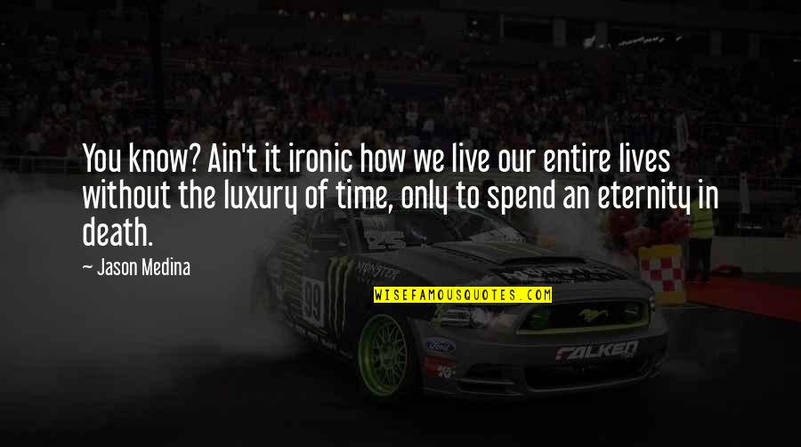 Aurandole Quotes By Jason Medina: You know? Ain't it ironic how we live Aurandole Quotes By Jason Medina: You know? Ain't it ironic how we live
