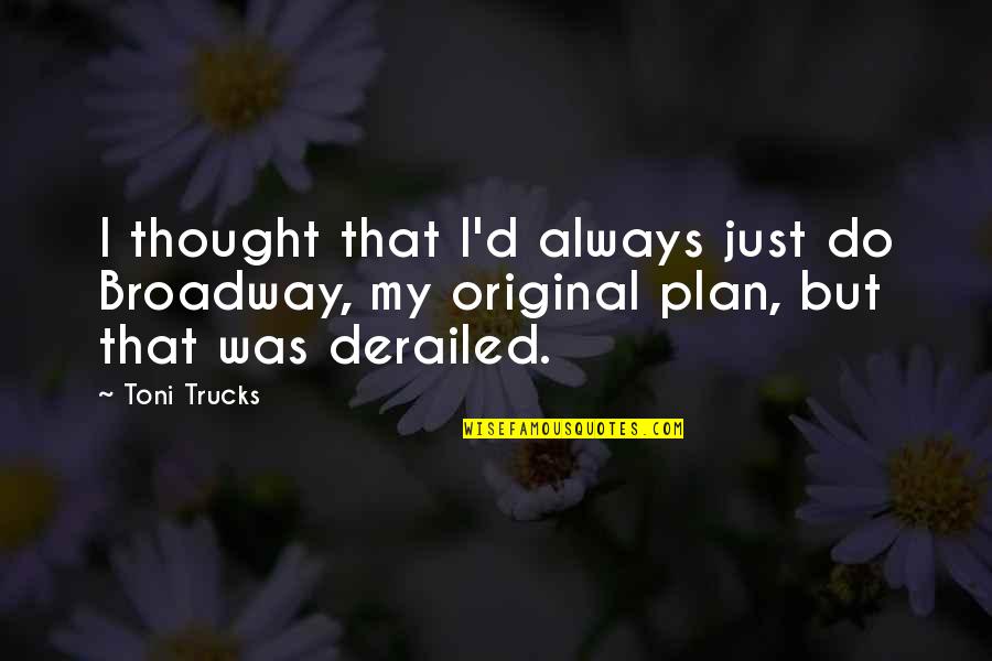 Aurane Velaryon Quotes By Toni Trucks: I thought that I'd always just do Broadway,