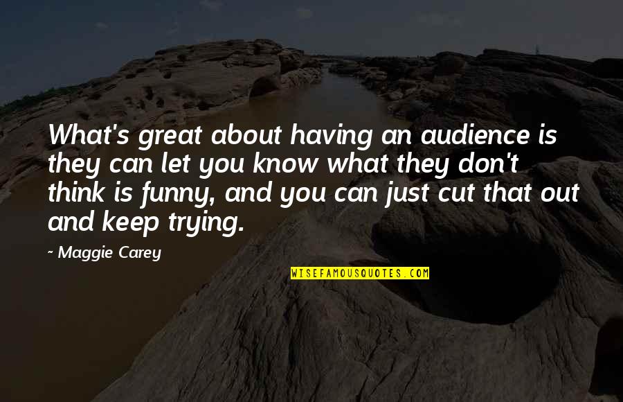 Aurat Ki Nafrat Quotes By Maggie Carey: What's great about having an audience is they Aurat Ki Nafrat Quotes By Maggie Carey: What's great about having an audience is they