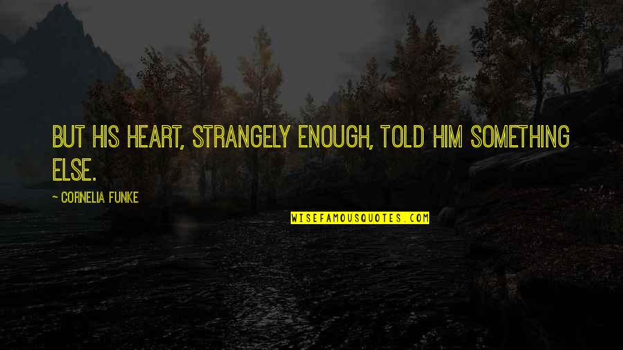 Aurat Or Mard Quotes By Cornelia Funke: But his heart, strangely enough, told him something Aurat Or Mard Quotes By Cornelia Funke: But his heart, strangely enough, told him something