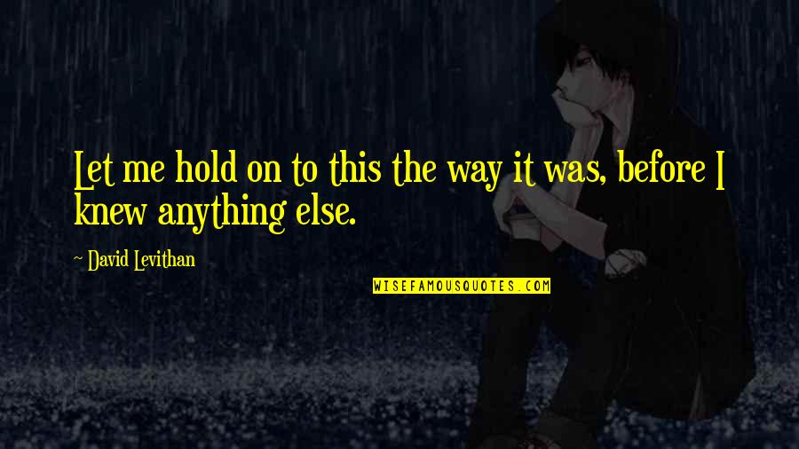 Aurat Or Mard Quotes By David Levithan: Let me hold on to this the way Aurat Or Mard Quotes By David Levithan: Let me hold on to this the way