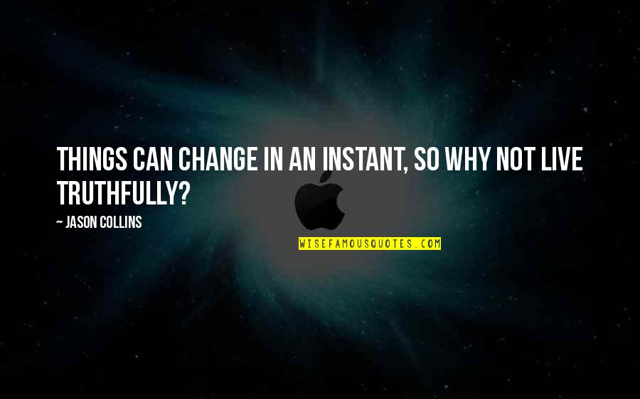 Aurat Quotes By Jason Collins: Things can change in an instant, so why