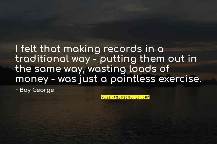 Auratic Premium Quotes By Boy George: I felt that making records in a traditional Auratic Premium Quotes By Boy George: I felt that making records in a traditional