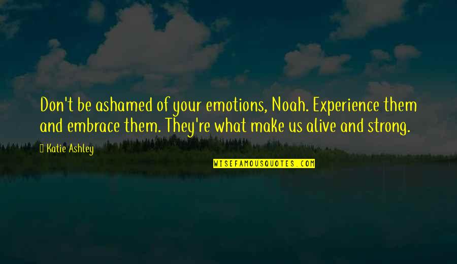 Auratic Quotes By Katie Ashley: Don't be ashamed of your emotions, Noah. Experience