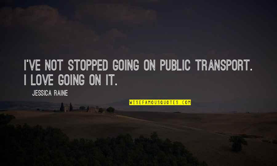 Auratic Tea Quotes By Jessica Raine: I've not stopped going on public transport. I