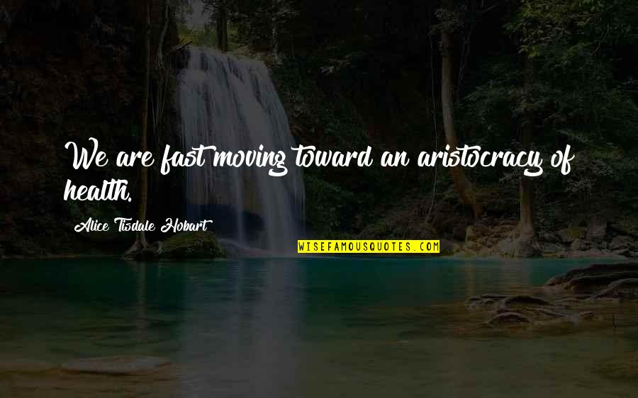 Aurea Nana Quotes By Alice Tisdale Hobart: We are fast moving toward an aristocracy of Aurea Nana Quotes By Alice Tisdale Hobart: We are fast moving toward an aristocracy of
