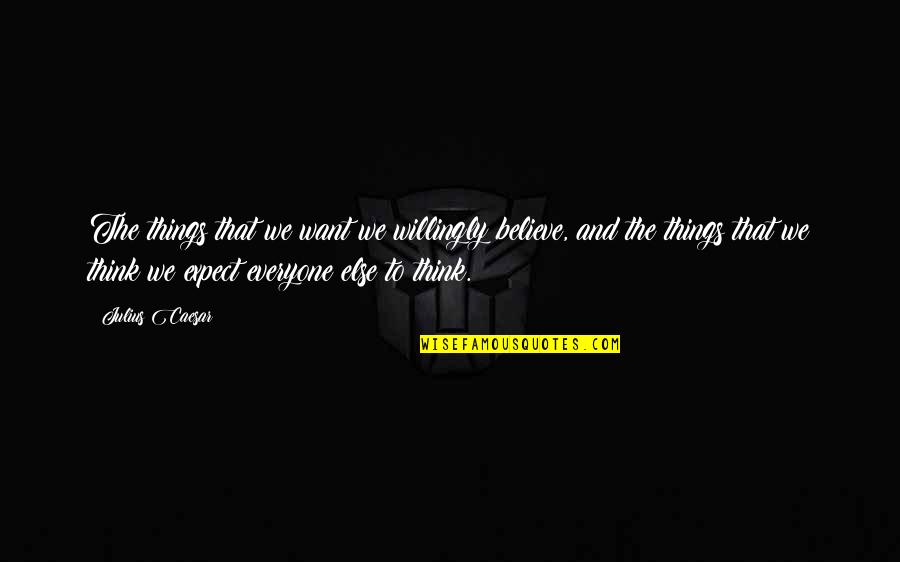 Auream Phoenix Quotes By Julius Caesar: The things that we want we willingly believe,
