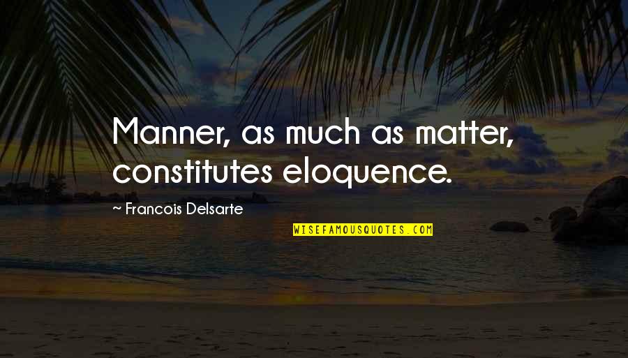 Aureating Quotes By Francois Delsarte: Manner, as much as matter, constitutes eloquence.