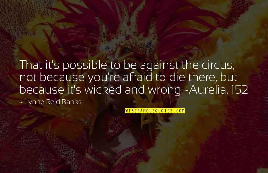 Aurelia Quotes By Lynne Reid Banks: That it's possible to be against the circus,