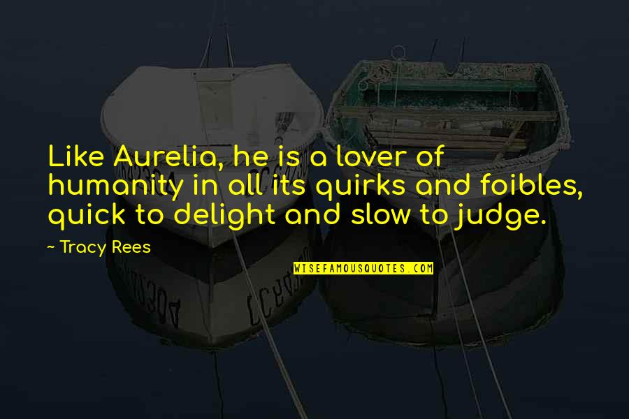 Aurelia Quotes By Tracy Rees: Like Aurelia, he is a lover of humanity