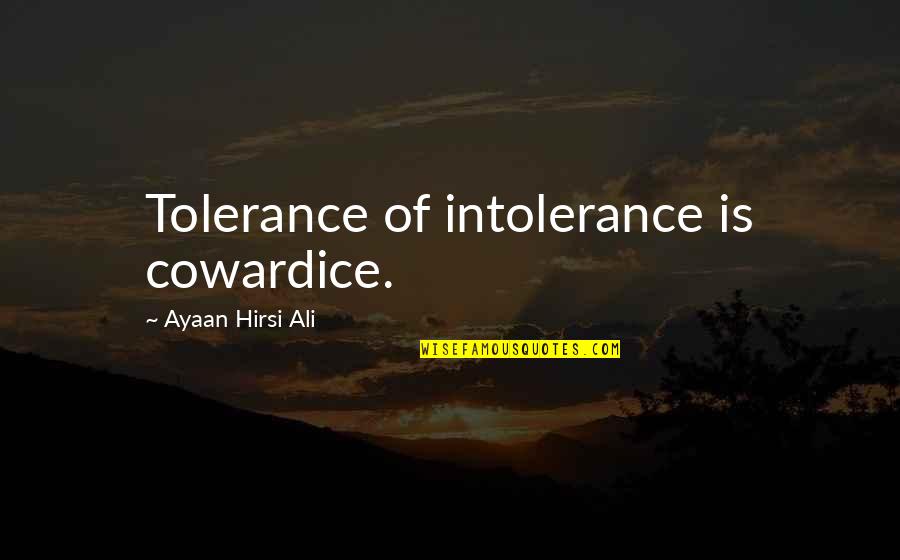 Aurelian Chicago Quotes By Ayaan Hirsi Ali: Tolerance of intolerance is cowardice. Aurelian Chicago Quotes By Ayaan Hirsi Ali: Tolerance of intolerance is cowardice.