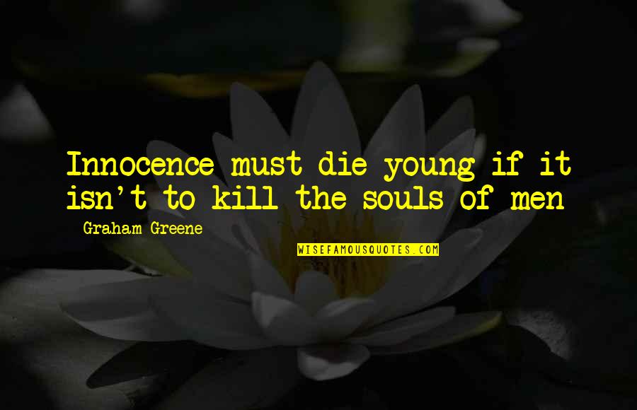 Aurelie Tourte Quotes By Graham Greene: Innocence must die young if it isn't to