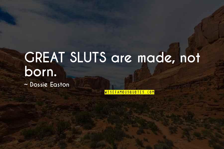 Aurelijus Perminas Quotes By Dossie Easton: GREAT SLUTS are made, not born.