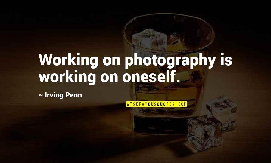 Aurelio Peccei Quotes By Irving Penn: Working on photography is working on oneself.