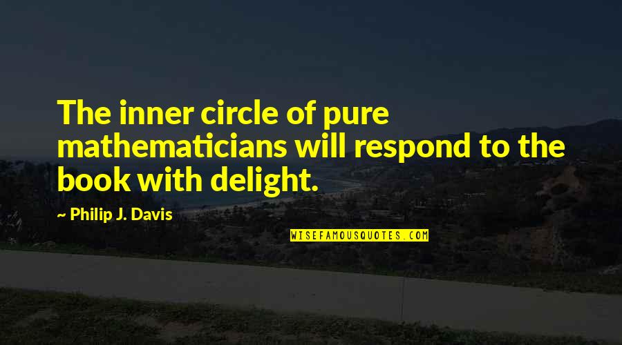 Aurelio Peccei Quotes By Philip J. Davis: The inner circle of pure mathematicians will respond