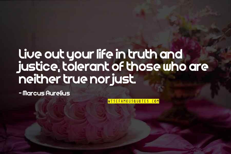 Aurelius Marcus Quotes By Marcus Aurelius: Live out your life in truth and justice,