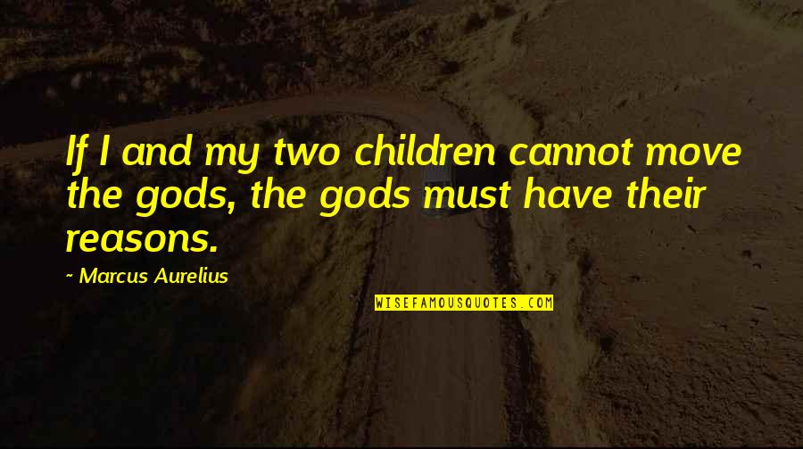Aurelius Marcus Quotes By Marcus Aurelius: If I and my two children cannot move