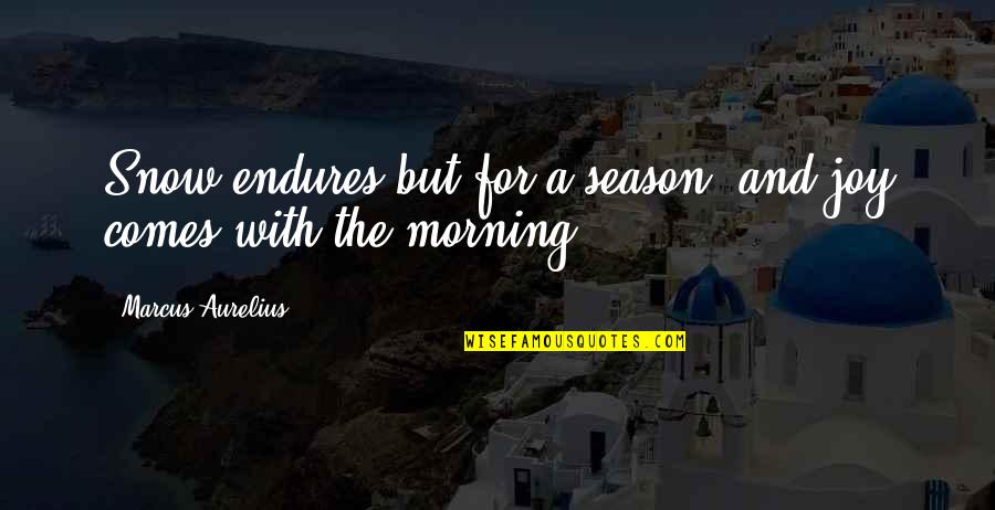Aurelius Marcus Quotes By Marcus Aurelius: Snow endures but for a season, and joy