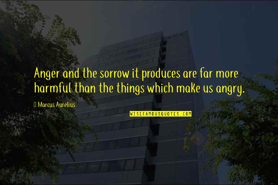 Aurelius Marcus Quotes By Marcus Aurelius: Anger and the sorrow it produces are far