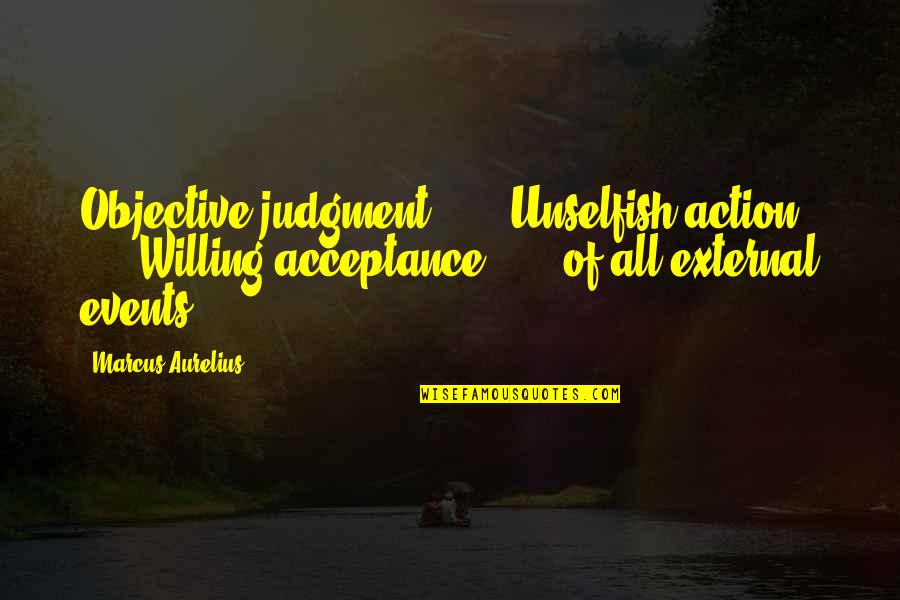 Aurelius Marcus Quotes By Marcus Aurelius: Objective judgment ... Unselfish action ... Willing acceptance